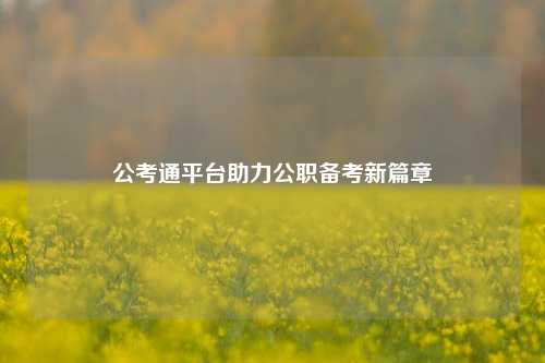 公考通平台助力公职备考新篇章